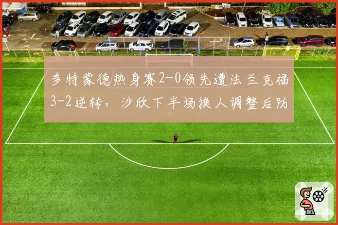 多特蒙德热身赛2-0领先遭法兰克福3-2逆转，沙欣下半场换人调整后防线崩盘