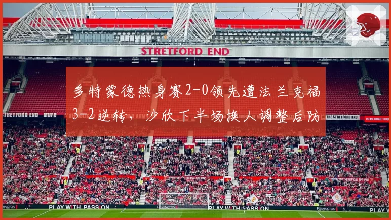 多特蒙德热身赛2-0领先遭法兰克福3-2逆转，沙欣下半场换人调整后防线崩盘
